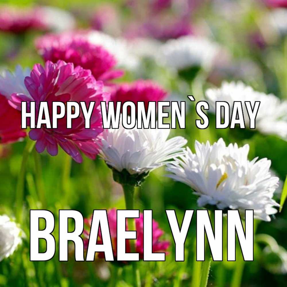 Greetings card с именем, Braelynn happy women`s day международный женский день 1 Greetings with text for free download 